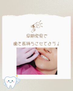 虫歯や歯周病は「早期発見」がとても大切です